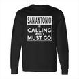 San Antonio Is Calling And I Must Go Long Sleeve T-Shirt