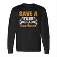 Save A Fuse Blow An Electrician Long Sleeve T-Shirt