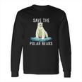 Save The Polar Bears Anti Climate Change Polar Bear Long Sleeve T-Shirt