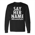 Say Her Name Breonna Taylor Blm Long Sleeve T-Shirt