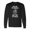 Say No To Drugs Yes To Pizza Shirt Funny Pizza Shirts Long Sleeve T-Shirt