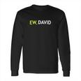 Schitts Creek Ew David Long Sleeve T-Shirt