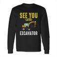 See You Later Excavator Funny Steam Long Sleeve T-Shirt