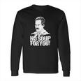 Seinfeld - Soup Nazi - No Soup For You Long Sleeve T-Shirt