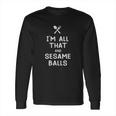 I Am All That And Sesame Balls Funny Eating Food Lovers Long Sleeve T-Shirt