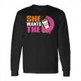 She Wants The D - Dunkin Donuts Long Sleeve T-Shirt