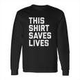 This Shirt Saves Lives Long Sleeve T-Shirt