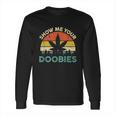 Show Me Your Doobies Cannabis Leaf Marijuana Weed Bud Stoner Long Sleeve T-Shirt