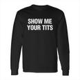 Show Me Your Tits Funny Men&S Long Sleeve T-Shirt