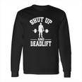 Shut Up And Deadlift Fitness-Gewichtheben-T-Shirt Long Sleeve T-Shirt