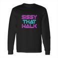 Sissy That Walk Funny Drag Queen Long Sleeve T-Shirt