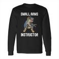 Small Arms Instructor Rex Dinosaur Gun For Firearm Trainer Long Sleeve T-Shirt