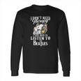 Snoopy I Don’T Need Therapy I Just Need To Listen To The Beatles Shirt Long Sleeve T-Shirt