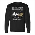 Snoopy We Are Never Too Old To Listen To Bon Jovi Long Sleeve T-Shirt