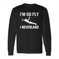 Im So Fly I Neverland Tshirt Long Sleeve T-Shirt