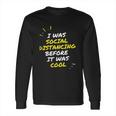 I Was Social Distancing Before It Was Cool Funny Introvert Long Sleeve T-Shirt