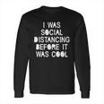 I Was Social Distancing Before It Was Cool Funny Pandemic Long Sleeve T-Shirt