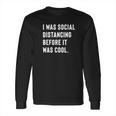 I Was Social Distancing Before It Was Cool For Introverts Long Sleeve T-Shirt