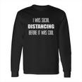 I Was Social Distancing Long Sleeve T-Shirt