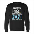 Social Distancing I Turned 18 In 2021 None Of You Are Invited Long Sleeve T-Shirt