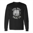 Soil Will Save Us Long Sleeve T-Shirt