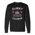 Sorry This Girl Taken Hot Funny Colombian American Columbia Long Sleeve T-Shirt