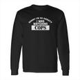 Sorry I Was Watching Cops Funny Comedy Sweating Nervous Long Sleeve T-Shirt