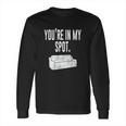 You Are In My Spot Funny Sayings Long Sleeve T-Shirt