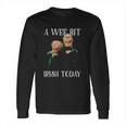 St Patricks Day Gift Irish Day Statler And Waldorf A Wee Bit Irish Today Funny Long Sleeve T-Shirt