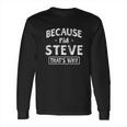 Because I Am Steve Funny Gifts Long Sleeve T-Shirt