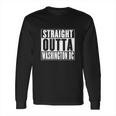 Straight Outta Washington Dc Long Sleeve T-Shirt