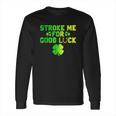 Stroke Me For Good Luck St Patricks Day Long Sleeve T-Shirt