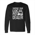 Support Your Local Pot Dealer Funny Pottery Long Sleeve T-Shirt