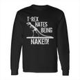 T-Rex Hates Being Naked Long Sleeve T-Shirt