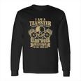 I Am A Teamster Because I Dont Mind Hard Work Long Sleeve T-Shirt