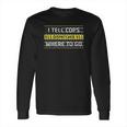 I Tell Cops Where To Go For 911 Dispatch Operators Long Sleeve T-Shirt