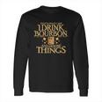 Thats What I Do I Drink Bourbon And I Know Things Long Sleeve T-Shirt