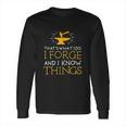 Thats What I Do I Forge And I Know Things Long Sleeve T-Shirt