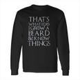 Thats What I Do I Grow A Beard Good New Gift Long Sleeve T-Shirt