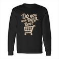 Thrift Store And Junkin Do You Even Thrift Bro Long Sleeve T-Shirt