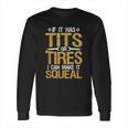 If It Has Tits Or Tires I Can Make It Squeal Long Sleeve T-Shirt