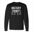 History Buff Funny History For History Buffs Long Sleeve T-Shirt