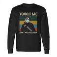 Touch Me And I Kill You Social Distancing Long Sleeve T-Shirt