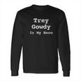 Trey Gowdy Is My Hero Long Sleeve T-Shirt