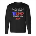 Trump 2024 Dont Get Mad Get Even Revenge Tour Long Sleeve T-Shirt