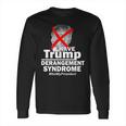 I Have Trump Derangement Syndrome Notmypresident Long Sleeve T-Shirt