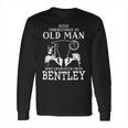 Never Underestimate An Old Man Who Graduated From BentleyShirt Long Sleeve T-Shirt Hoodie Sweatshirt Long Sleeve