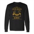 Never Underestimate An Old Man Who Graduated From George Washington University Long Sleeve T-Shirt