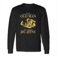 Never Underestimate An Old Man Who Trains Jiu Jitsu Long Sleeve T-Shirt