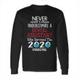 Never Underestimate Who Survived The Pandemic Dental Assistant Long Sleeve T-Shirt